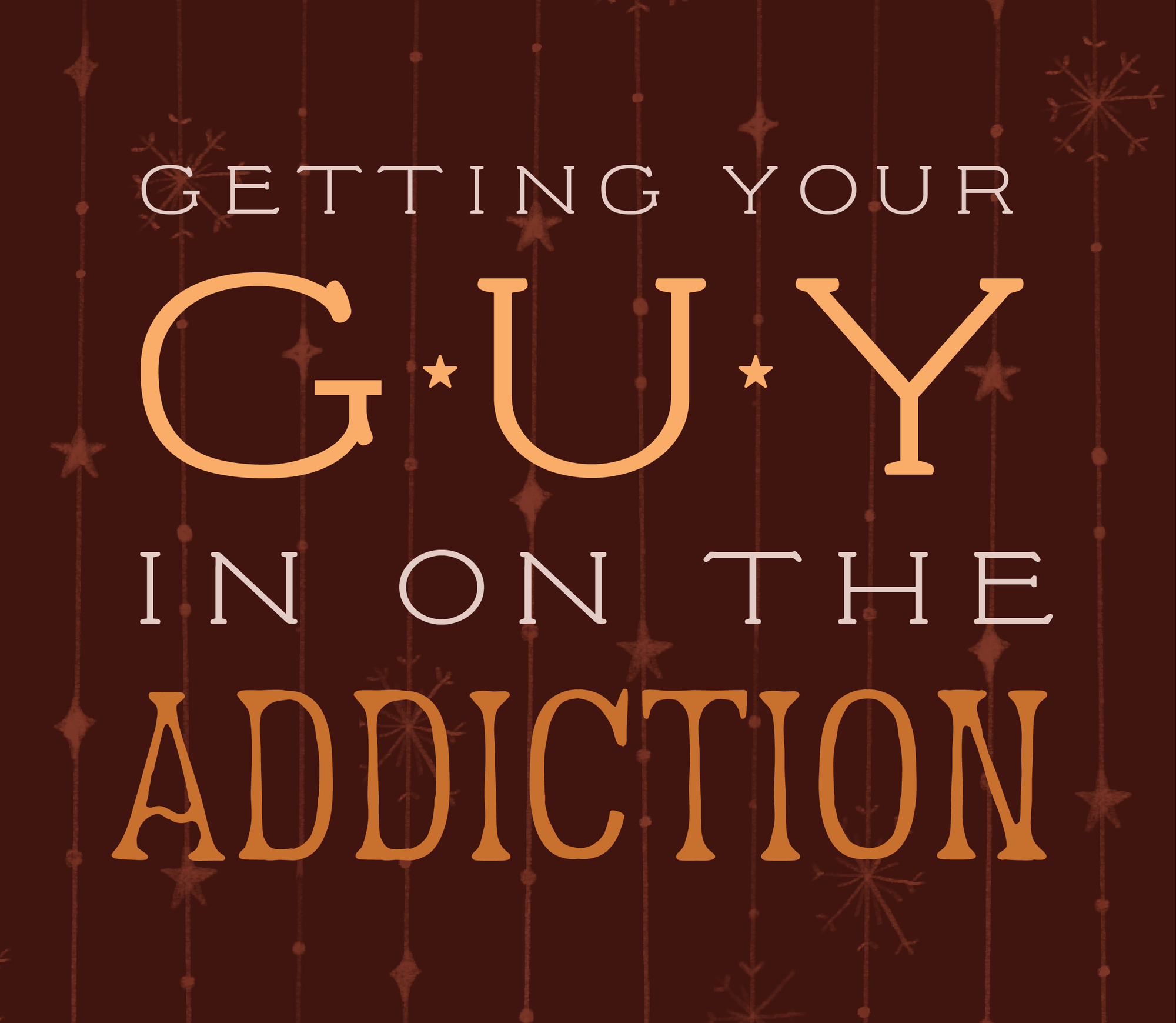 HOLIDAY GIFT GUIDE: GIVE THE GIFT OF GETTING YOUR GUY IN ON THE ADDICTION